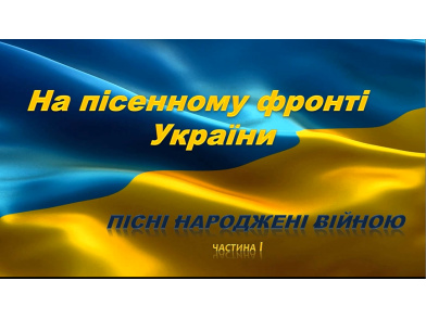 На пісенному фронті України: пісні народжені війною